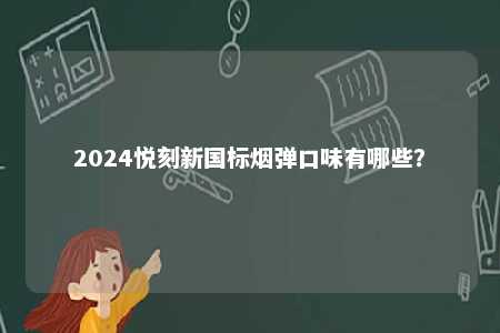 2024悦刻新国标烟弹口味有哪些？ 